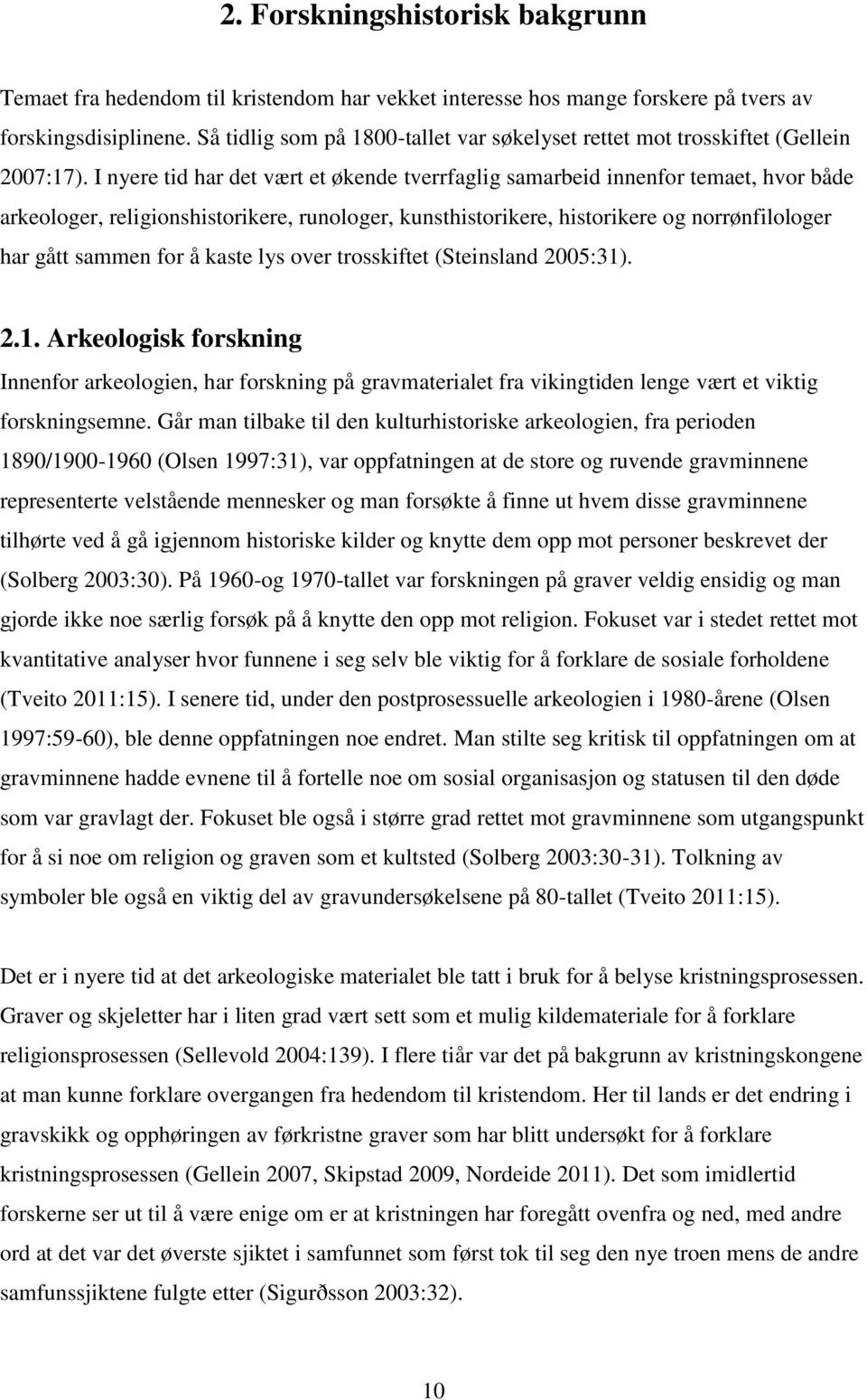 I nyere tid har det vært et økende tverrfaglig samarbeid innenfor temaet, hvor både arkeologer, religionshistorikere, runologer, kunsthistorikere, historikere og norrønfilologer har gått sammen for å