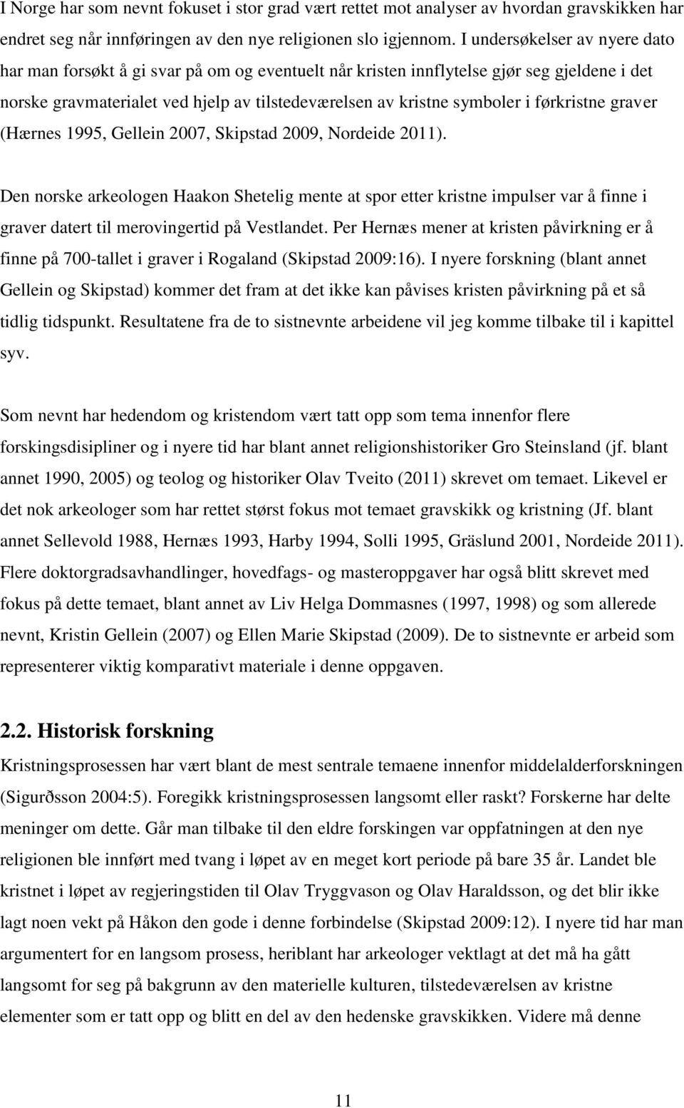 førkristne graver (Hærnes 1995, Gellein 2007, Skipstad 2009, Nordeide 2011).