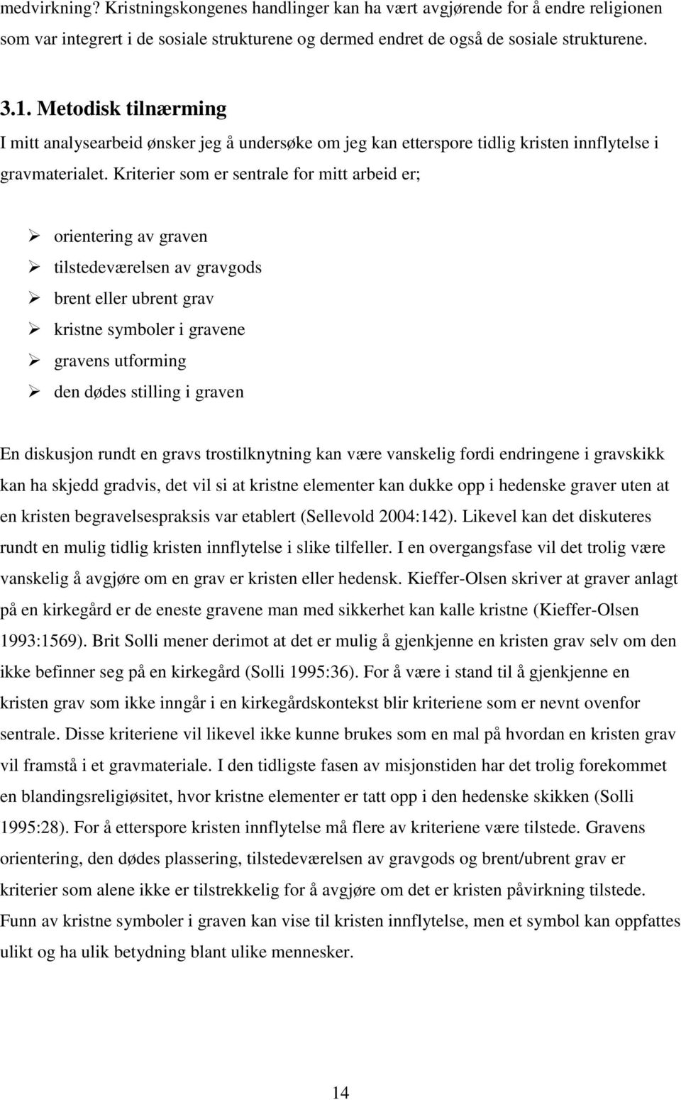 Kriterier som er sentrale for mitt arbeid er; orientering av graven tilstedeværelsen av gravgods brent eller ubrent grav kristne symboler i gravene gravens utforming den dødes stilling i graven En