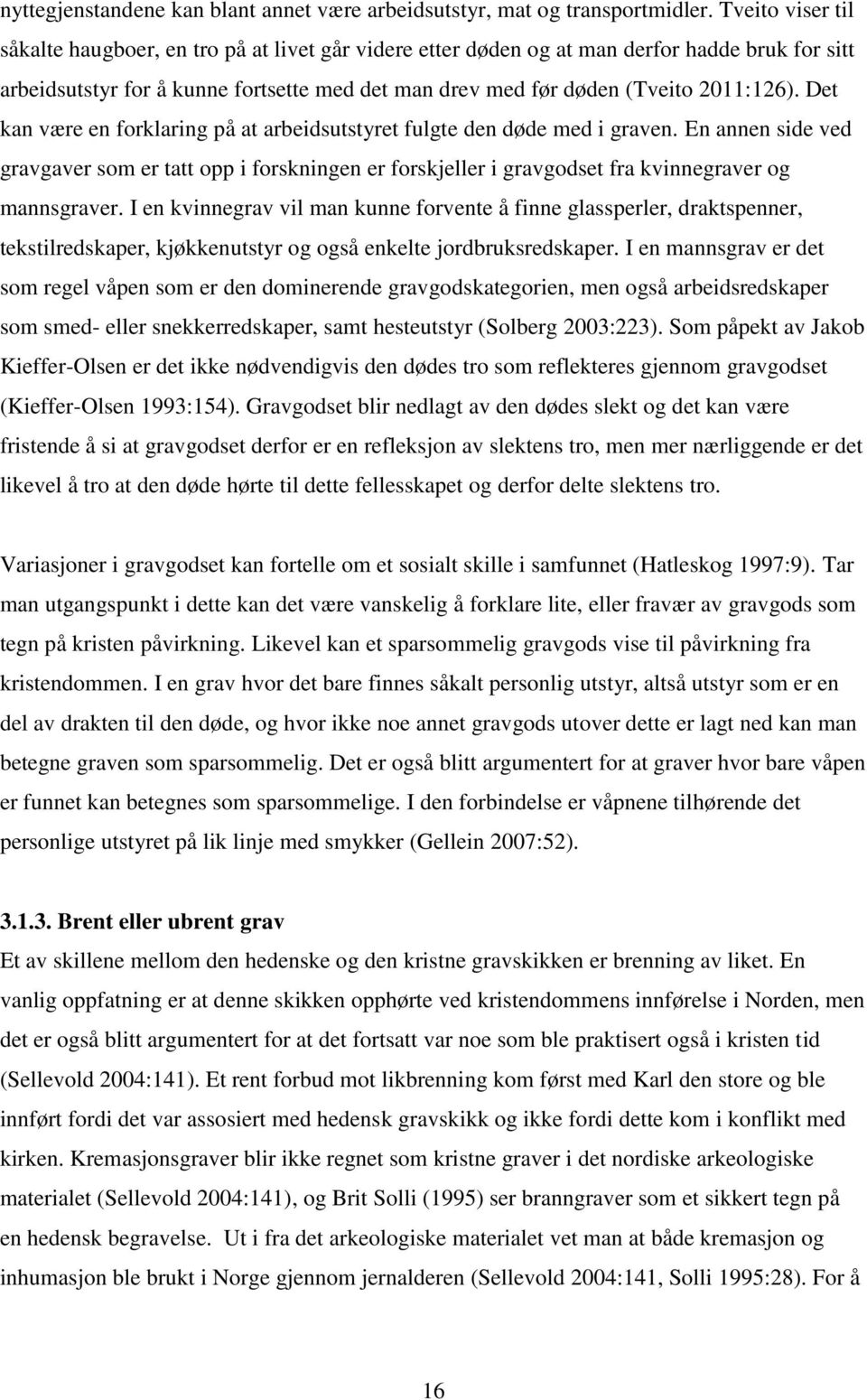 Det kan være en forklaring på at arbeidsutstyret fulgte den døde med i graven. En annen side ved gravgaver som er tatt opp i forskningen er forskjeller i gravgodset fra kvinnegraver og mannsgraver.