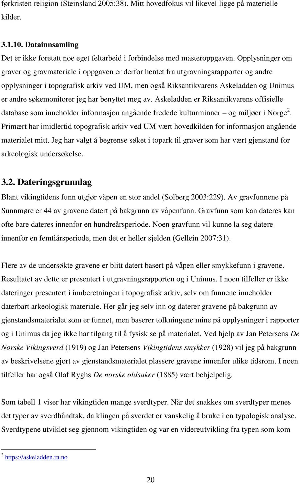 søkemonitorer jeg har benyttet meg av. Askeladden er Riksantikvarens offisielle database som inneholder informasjon angående fredede kulturminner og miljøer i Norge 2.