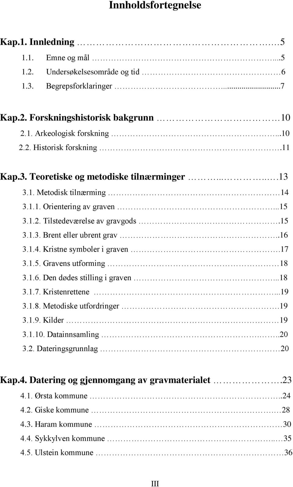 17 3.1.5. Gravens utforming 18 3.1.6. Den dødes stilling i graven...18 3.1.7. Kristenrettene...19 3.1.8. Metodiske utfordringer.19 3.1.9. Kilder 19 3.1.10. Datainnsamling...20