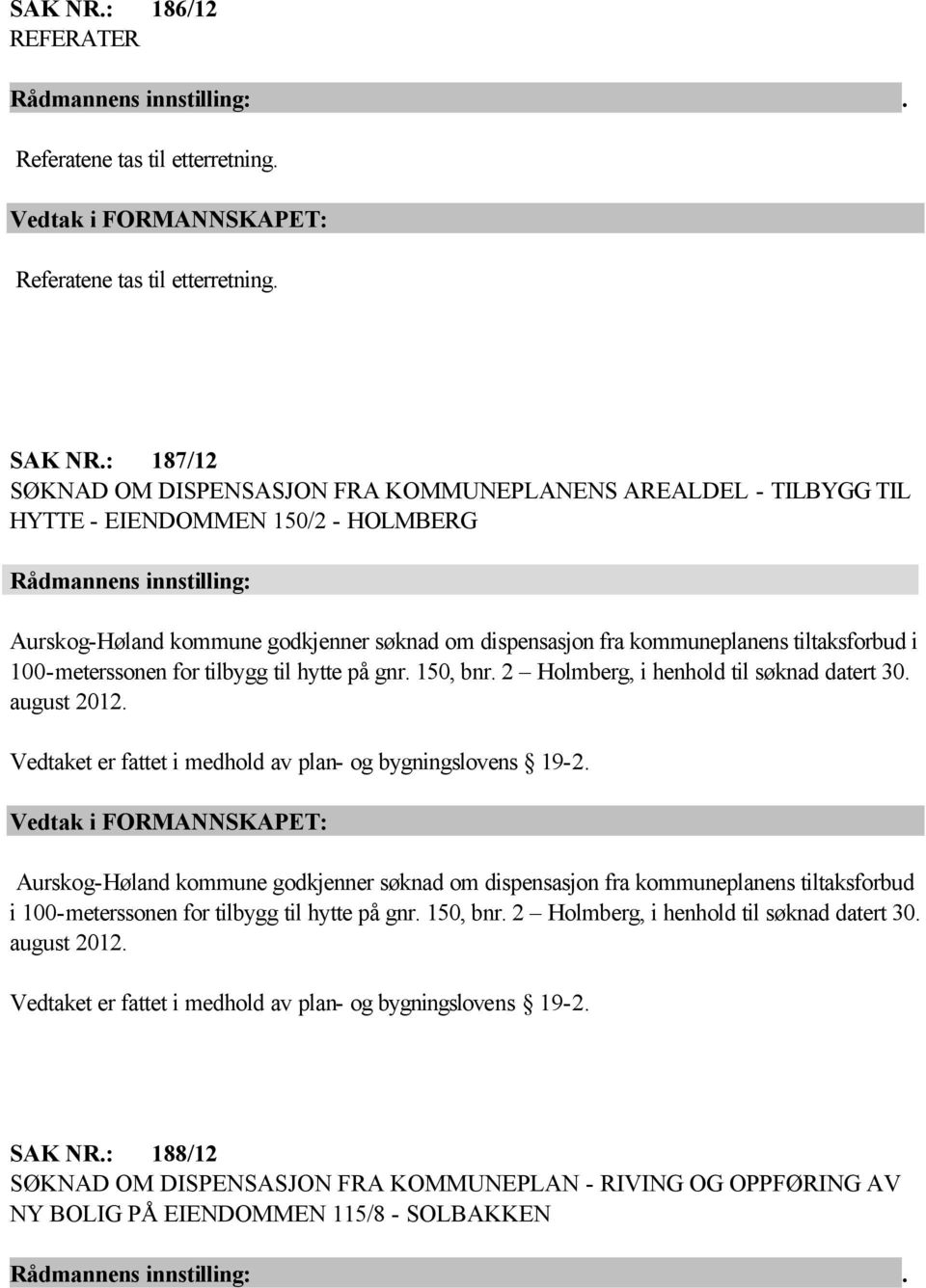 kommuneplanens tiltaksforbud i 100-meterssonen for tilbygg til hytte på gnr. 150, bnr. 2 Holmberg, i henhold til søknad datert 30. august 2012.