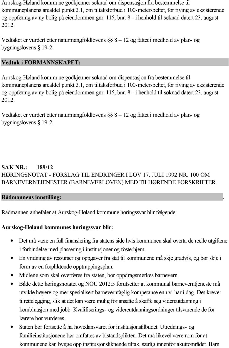 Vedtaket er vurdert etter naturmangfoldlovens 8 12 og fattet i medhold av plan- og bygningslovens 19-2.