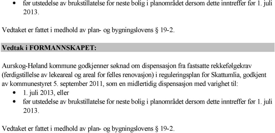 Aurskog-Høland kommune godkjenner søknad om dispensasjon fra fastsatte rekkefølgekrav (ferdigstillelse av lekeareal og areal for felles renovasjon) i