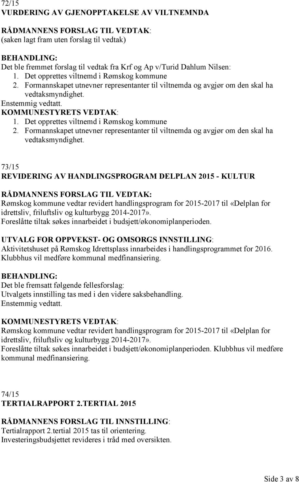 Formannskapet utnevner representanter til viltnemda og avgjør om den skal ha vedtaksmyndighet.