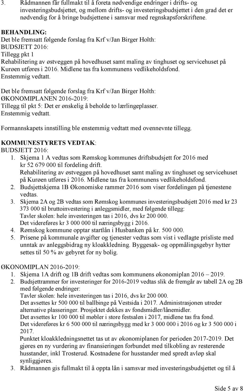 Det ble fremsatt følgende forslag fra Krf v/jan Birger Holth: BUDSJETT 2016: Tillegg pkt 1 Rehabilitering av østveggen på hovedhuset samt maling av tinghuset og servicehuset på Kurøen utføres i 2016.