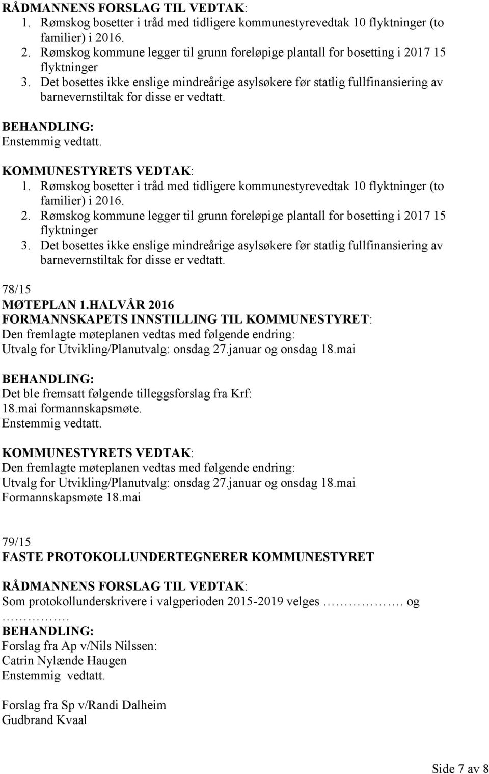 Det bosettes ikke enslige mindreårige asylsøkere før statlig fullfinansiering av barnevernstiltak for disse er vedtatt. 1.