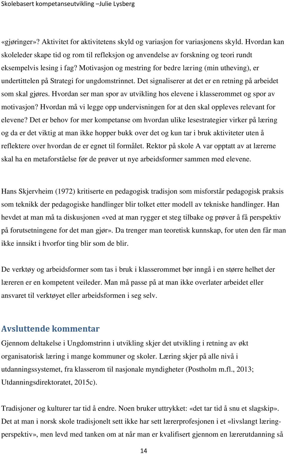 Motivasjon og mestring for bedre læring (min utheving), er undertittelen på Strategi for ungdomstrinnet. Det signaliserer at det er en retning på arbeidet som skal gjøres.