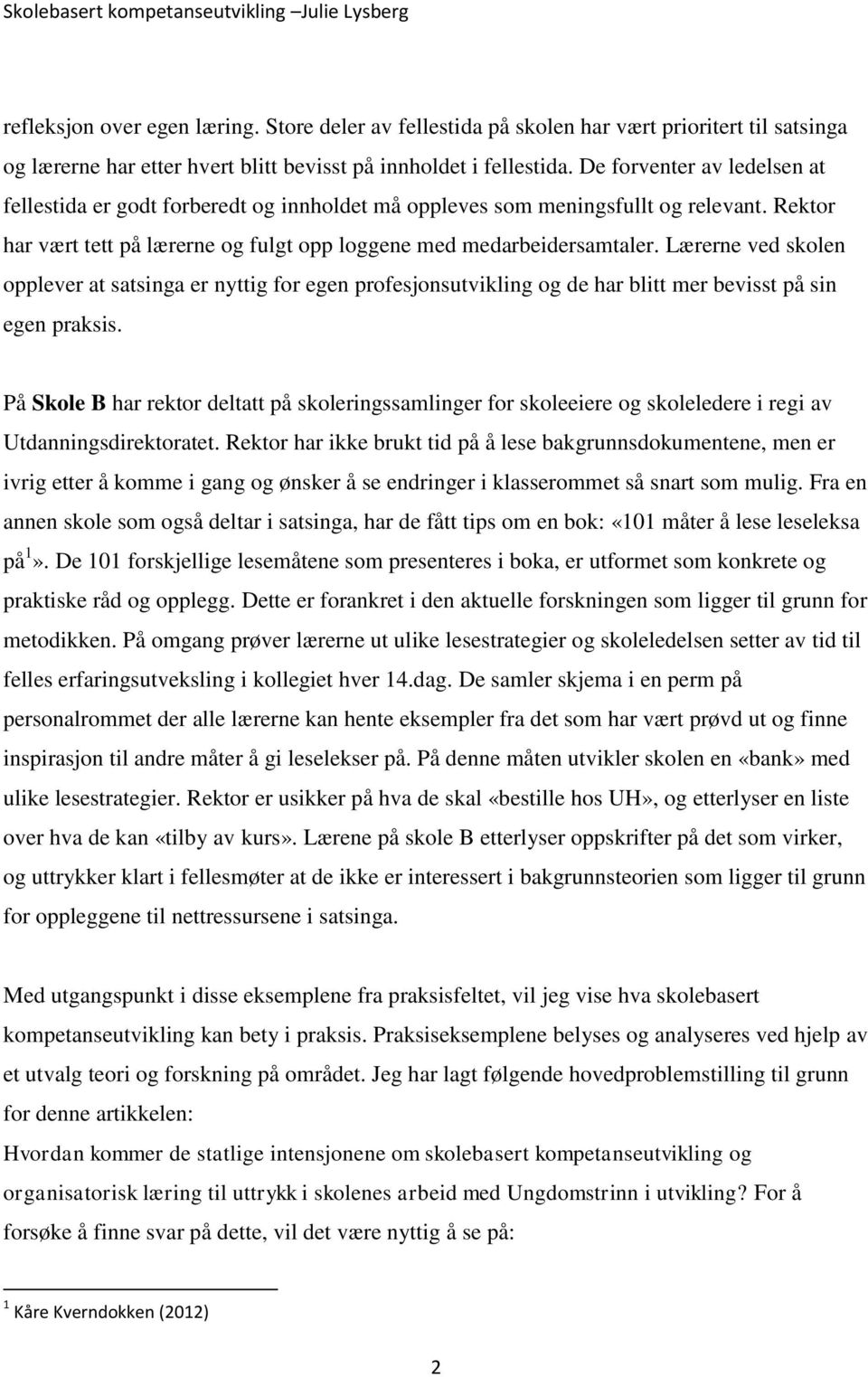 Lærerne ved skolen opplever at satsinga er nyttig for egen profesjonsutvikling og de har blitt mer bevisst på sin egen praksis.