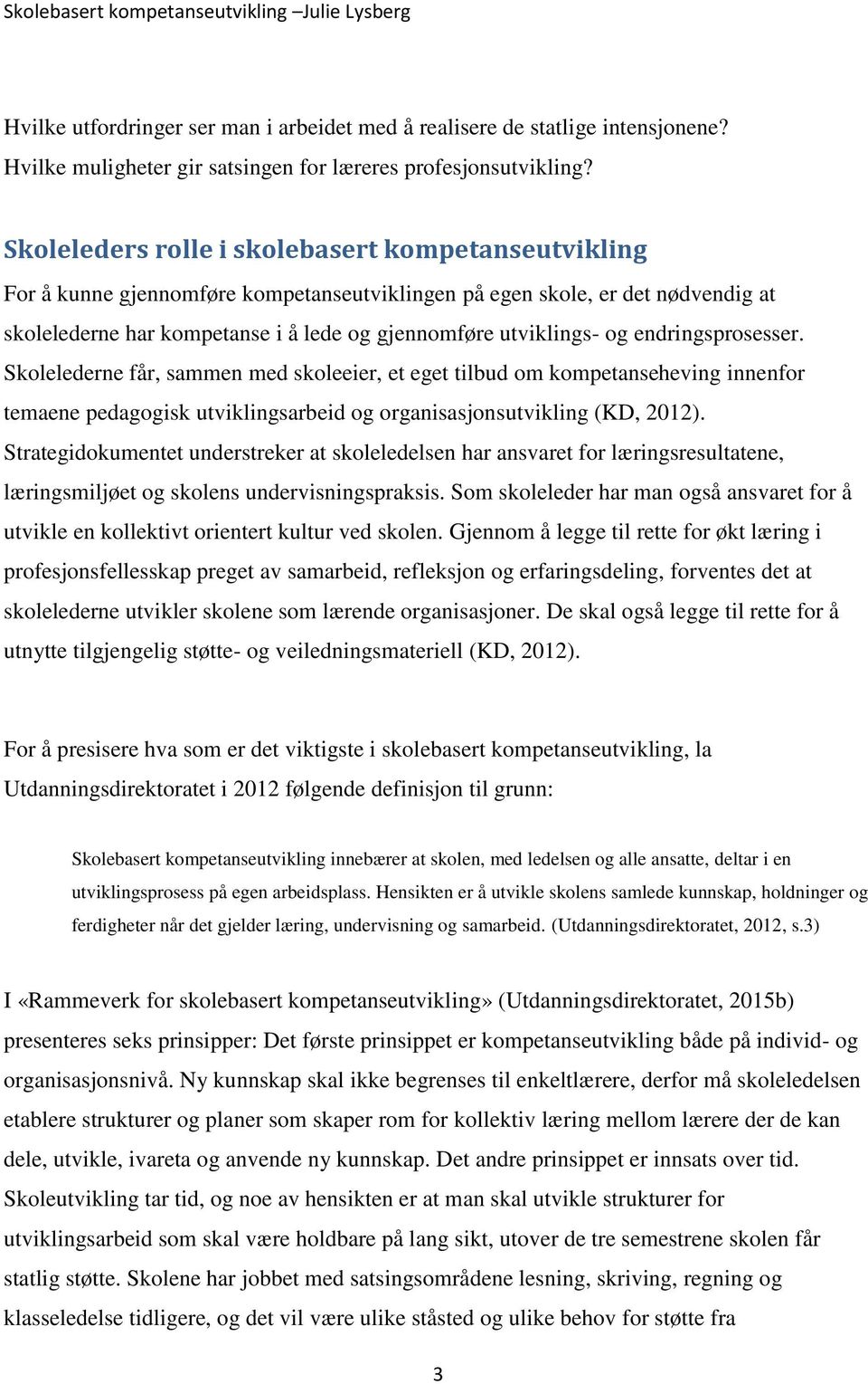 endringsprosesser. Skolelederne får, sammen med skoleeier, et eget tilbud om kompetanseheving innenfor temaene pedagogisk utviklingsarbeid og organisasjonsutvikling (KD, 2012).