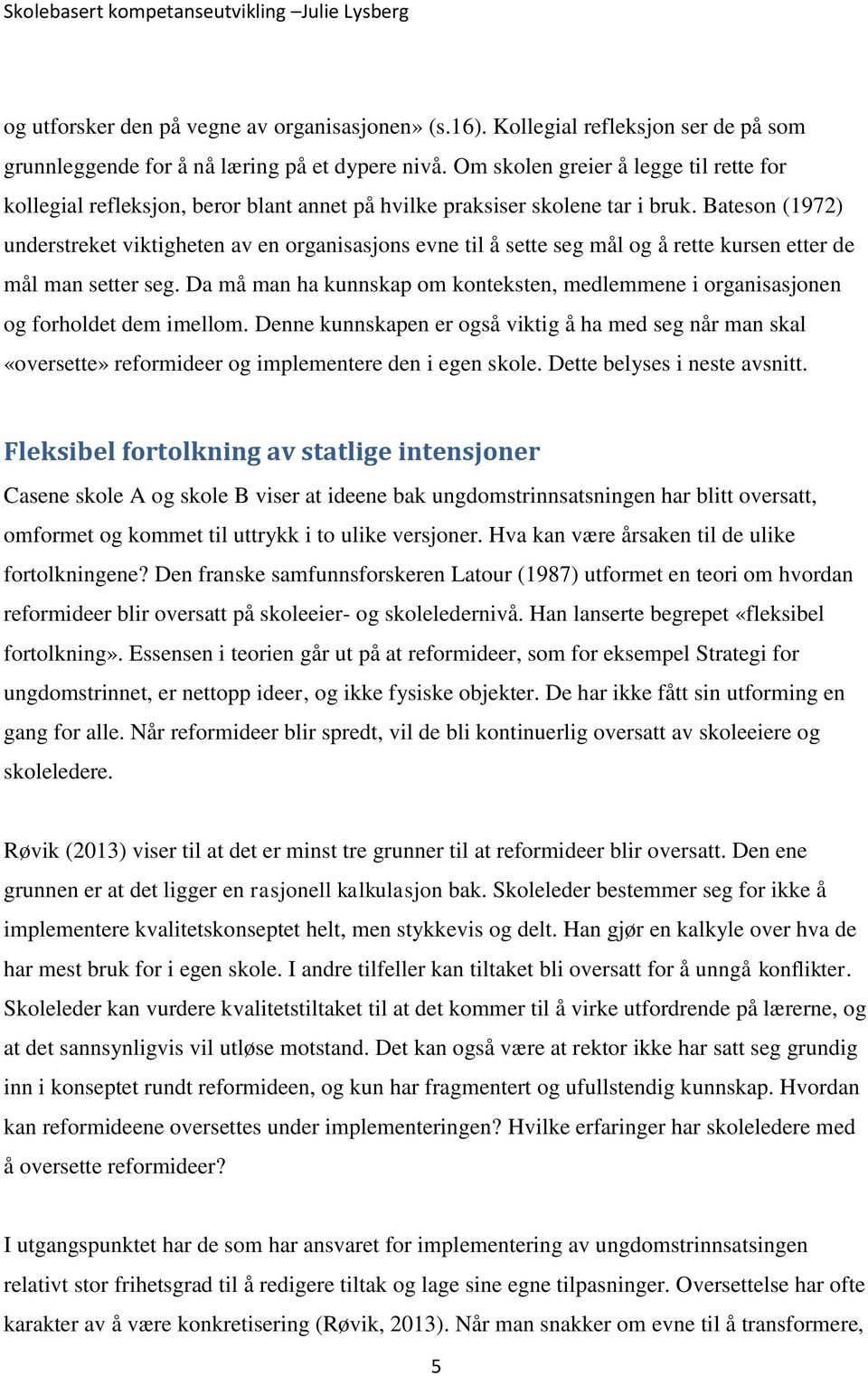 Bateson (1972) understreket viktigheten av en organisasjons evne til å sette seg mål og å rette kursen etter de mål man setter seg.