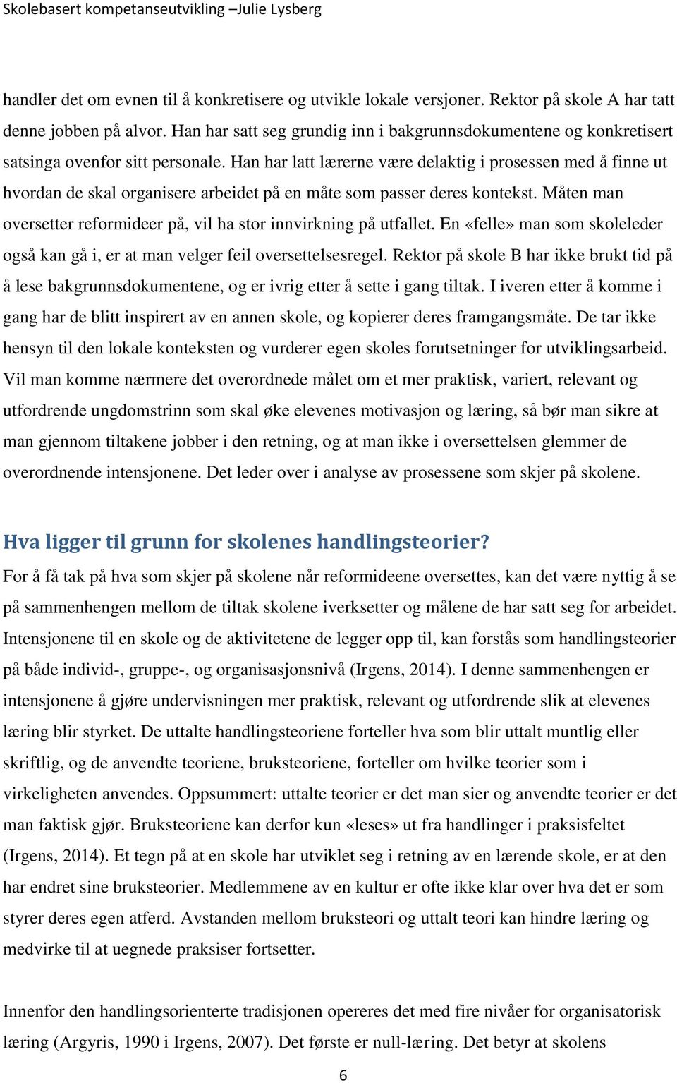 Han har latt lærerne være delaktig i prosessen med å finne ut hvordan de skal organisere arbeidet på en måte som passer deres kontekst.