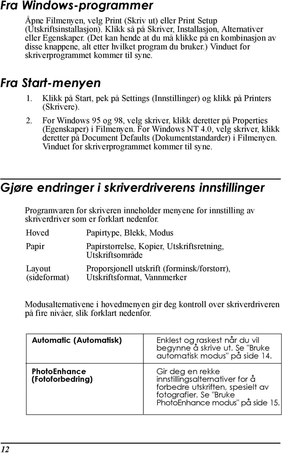 Klikk pœ Start, pek pœ Settings (Innstillinger) og klikk pœ Printers (Skrivere). 2. For Windows 95 og 98, velg skriver, klikk deretter pœ Properties (Egenskaper) i Filmenyen. For Windows NT 4.