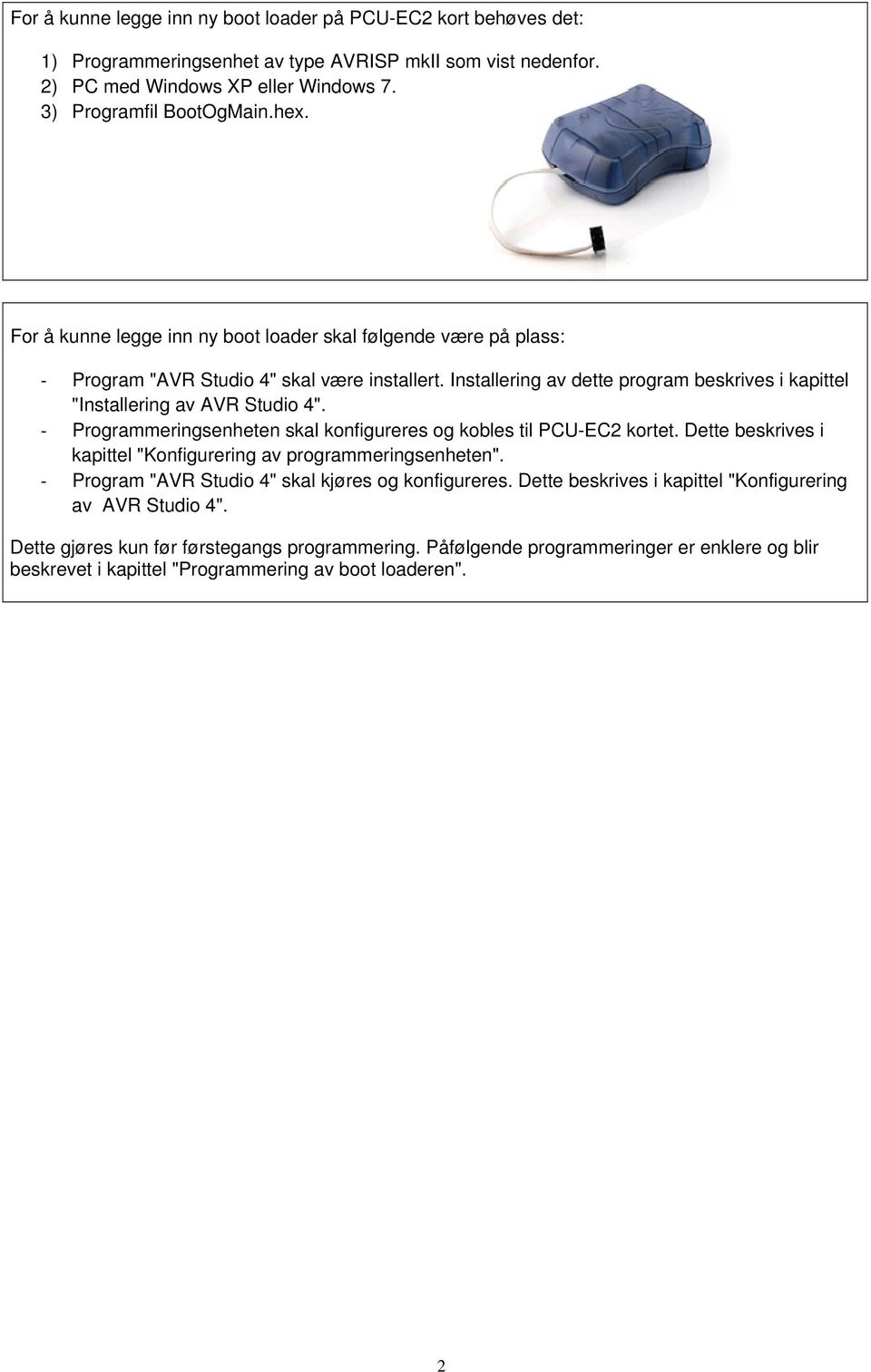 Programmeringsenheten skal konfigureres og kobles til PCU-EC2 kortet. Dette beskrives i kapittel "Konfigurering av programmeringsenheten". Program "AVR Studio 4" skal kjøres og konfigureres.