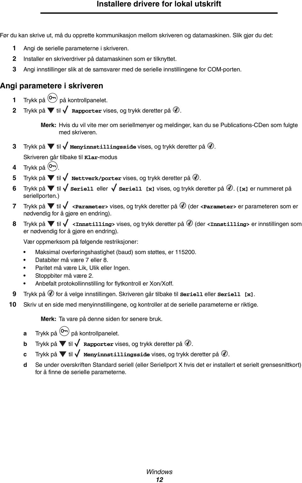 Angi parametere i skriveren 1 Trykk på på kontrollpanelet. 2 Trykk på til Rapporter vises, og trykk deretter på.