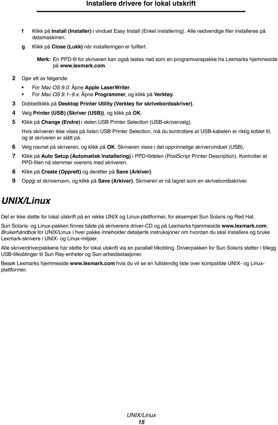 2 Gjør ett av følgende: For Mac OS 9.0: Åpne Apple LaserWriter. For Mac OS 9.1 9.x: Åpne Programmer, og klikk på Verktøy. 3 Dobbeltklikk på Desktop Printer Utility (Verktøy for skrivebordsskriver).