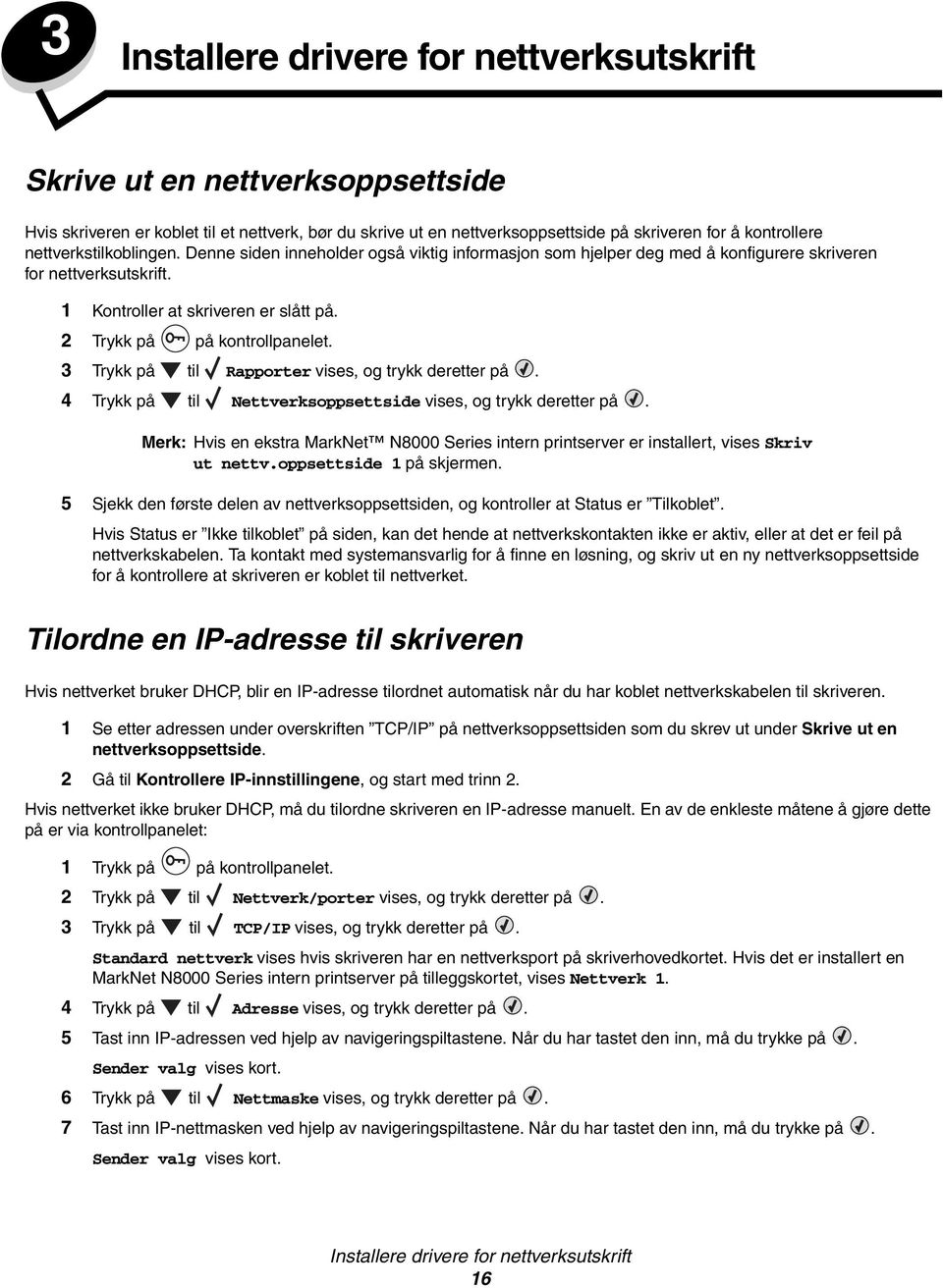 2 Trykk på på kontrollpanelet. 3 Trykk på til Rapporter vises, og trykk deretter på. 4 Trykk på til Nettverksoppsettside vises, og trykk deretter på.