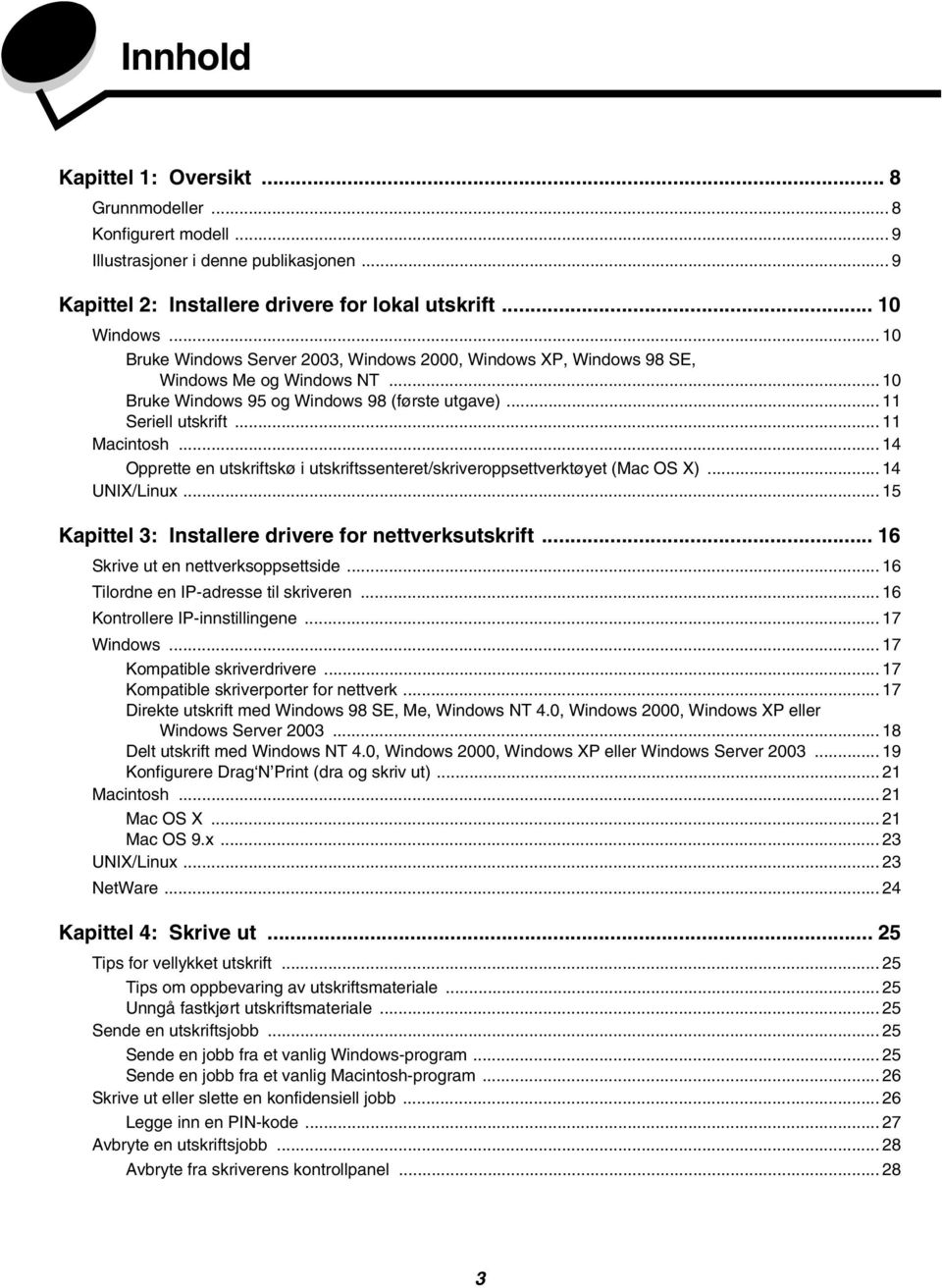 .. 14 Opprette en utskriftskø i utskriftssenteret/skriveroppsettverktøyet (Mac OS X)... 14 UNIX/Linux... 15 Kapittel 3: Installere drivere for nettverksutskrift... 16 Skrive ut en nettverksoppsettside.