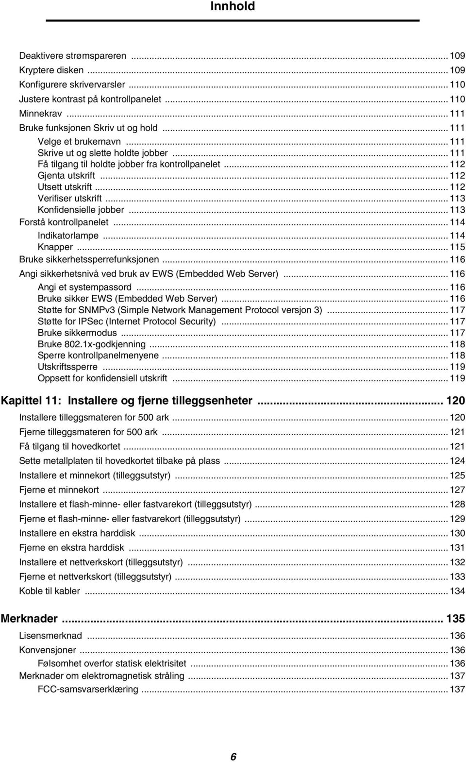 .. 113 Konfidensielle jobber... 113 Forstå kontrollpanelet... 114 Indikatorlampe... 114 Knapper... 115 Bruke sikkerhetssperrefunksjonen... 116 Angi sikkerhetsnivå ved bruk av EWS (Embedded Web Server).