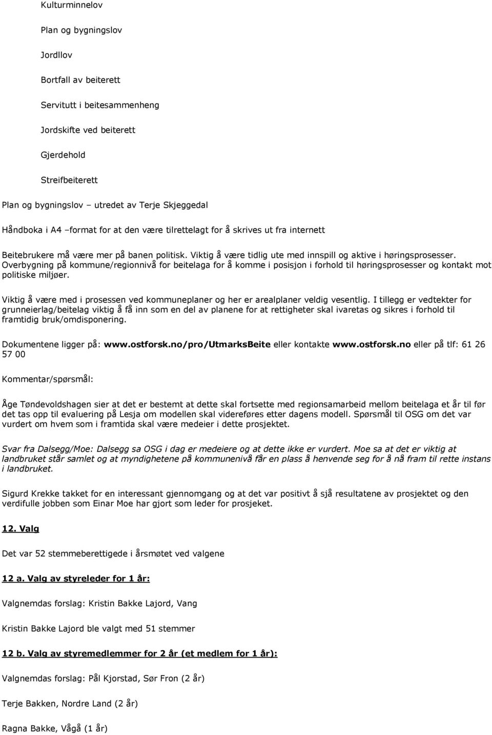 Overbygning på kommune/regionnivå for beitelaga for å komme i posisjon i forhold til høringsprosesser og kontakt mot politiske miljøer.