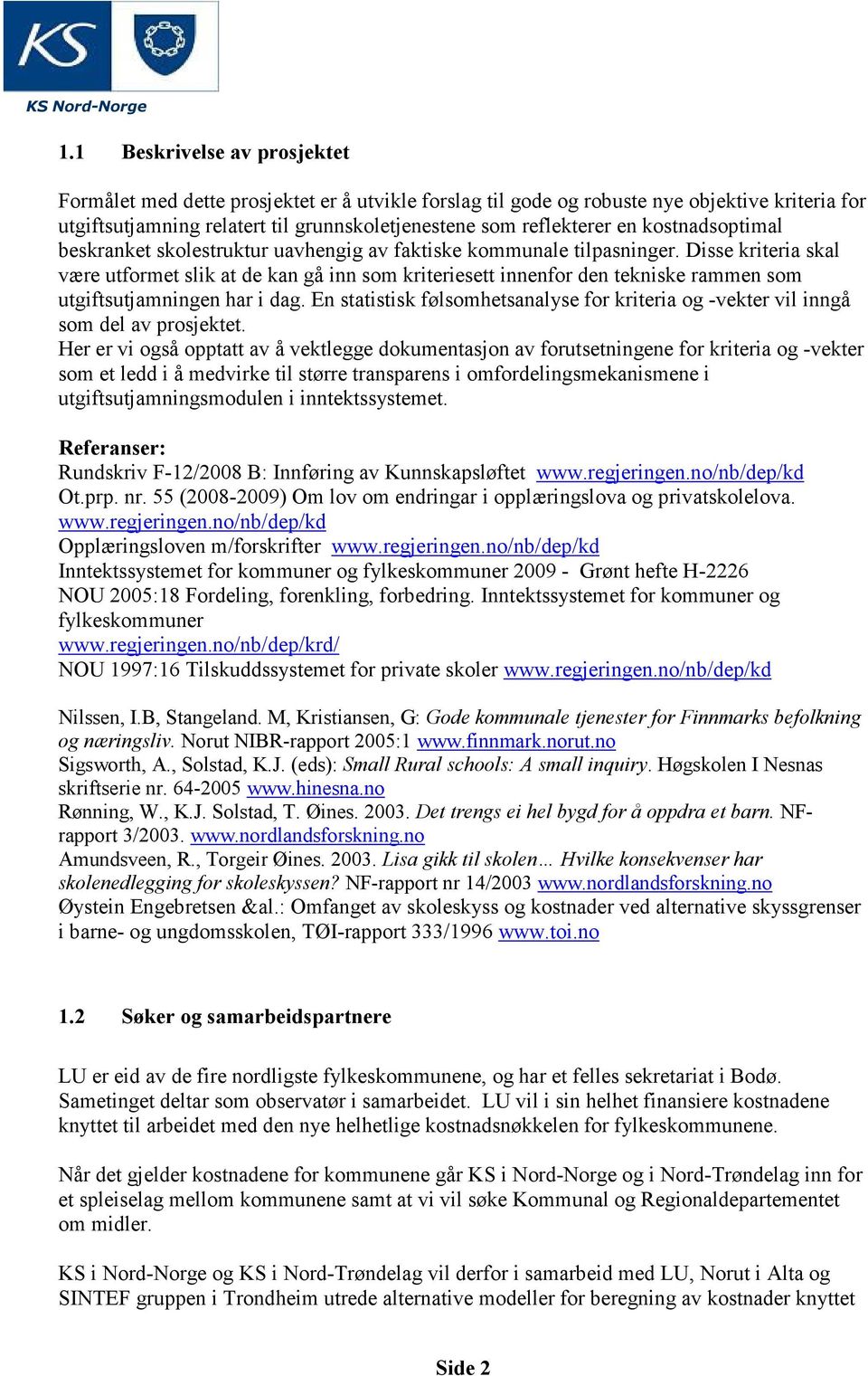 Disse kriteria skal være utformet slik at de kan gå inn som kriteriesett innenfor den tekniske rammen som utgiftsutjamningen har i dag.