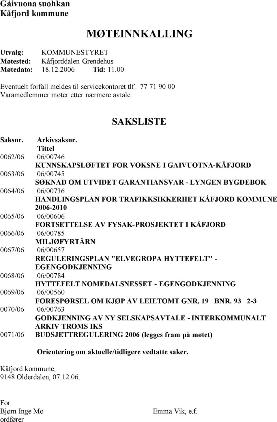 Tittel 0062/06 06/00746 KUNNSKAPSLØFTET FOR VOKSNE I GAIVUOTNA-KÅFJORD 0063/06 06/00745 SØKNAD OM UTVIDET GARANTIANSVAR - LYNGEN BYGDEBOK 0064/06 06/00736 HANDLINGSPLAN FOR TRAFIKKSIKKERHET KÅFJORD