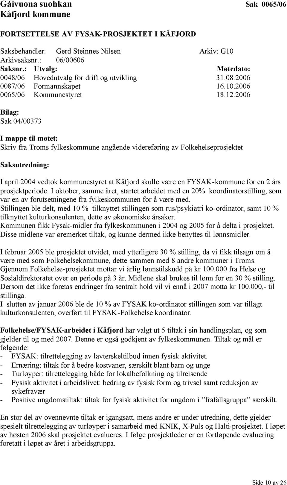 2006 Bilag: Sak 04/00373 I mappe til møtet: Skriv fra Troms fylkeskommune angående videreføring av Folkehelseprosjektet Saksutredning: I april 2004 vedtok kommunestyret at Kåfjord skulle være en