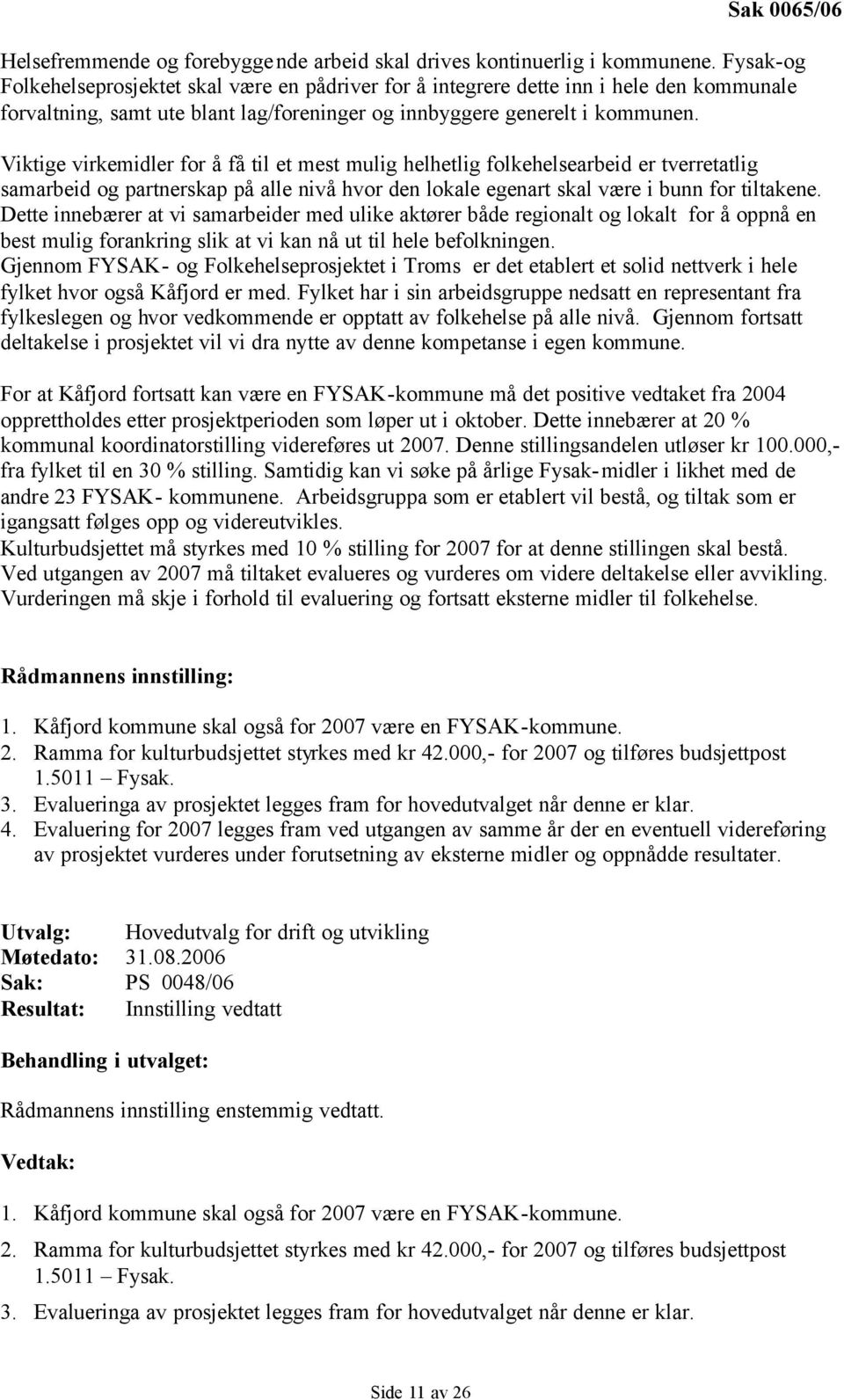 Viktige virkemidler for å få til et mest mulig helhetlig folkehelsearbeid er tverretatlig samarbeid og partnerskap på alle nivå hvor den lokale egenart skal være i bunn for tiltakene.