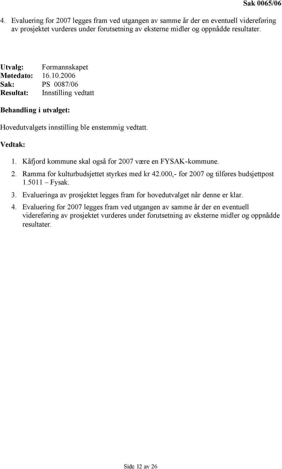 Kåfjord kommune skal også for 2007 være en FYSAK-kommune. 2. Ramma for kulturbudsjettet styrkes med kr 42.000,- for 2007 og tilføres budsjettpost 1.5011 Fysak. 3.
