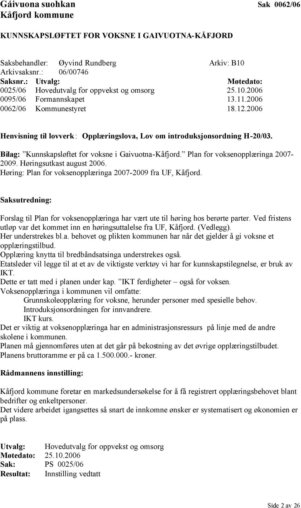 2006 Henvisning til lovverk: Opplæringslova, Lov om introduksjonsordning H-20/03. Bilag: Kunnskapsløftet for voksne i Gaivuotna-Kåfjord. Plan for voksenopplæringa 2007-2009. Høringsutkast august 2006.