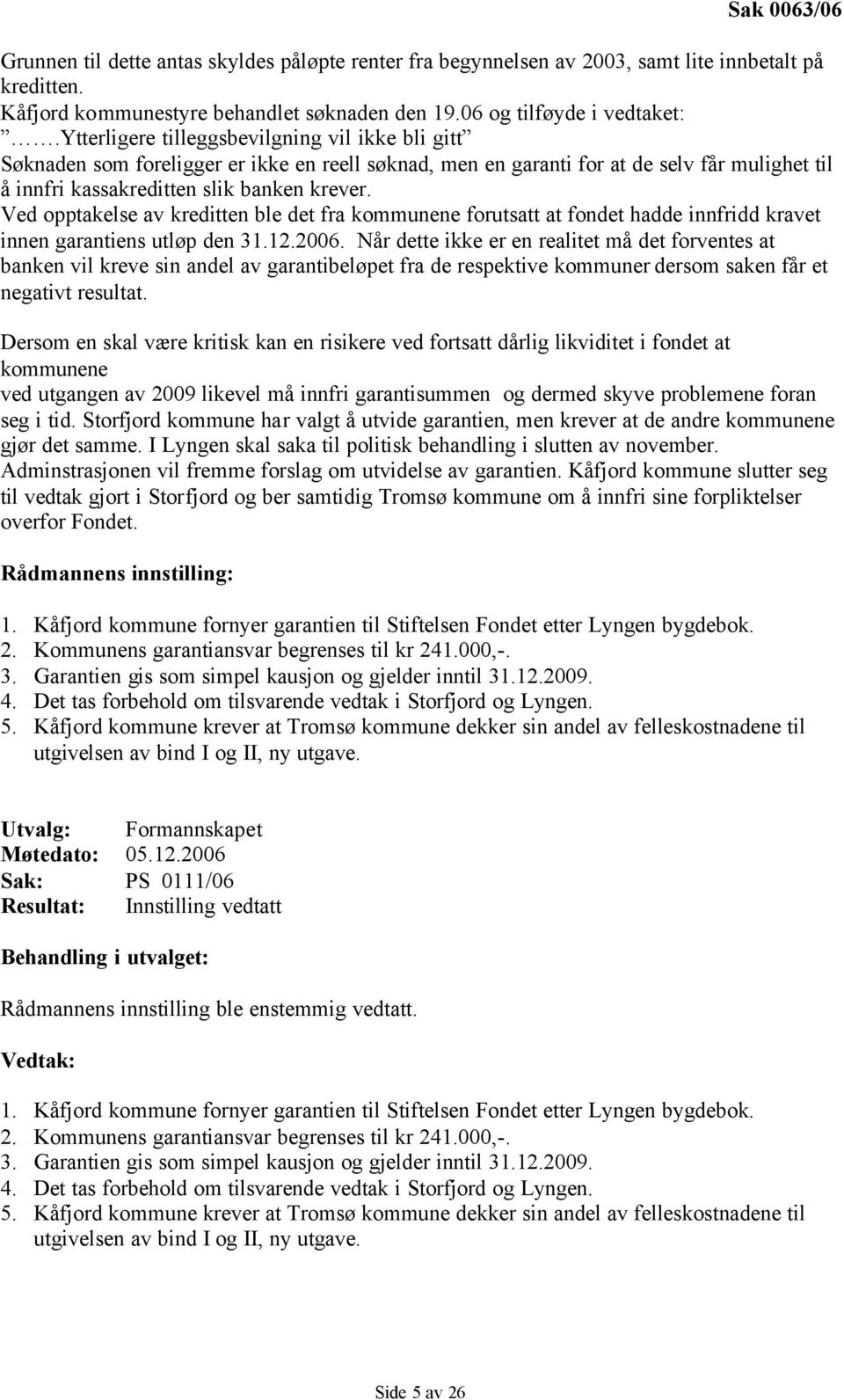 Ved opptakelse av kreditten ble det fra kommunene forutsatt at fondet hadde innfridd kravet innen garantiens utløp den 31.12.2006.