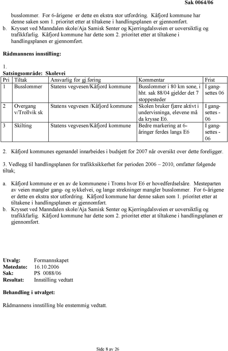 føring Kommentar Frist 1 Busslommer Statens vegvesen/kåfjord kommune Busslommer i 80 km sone, i hht.