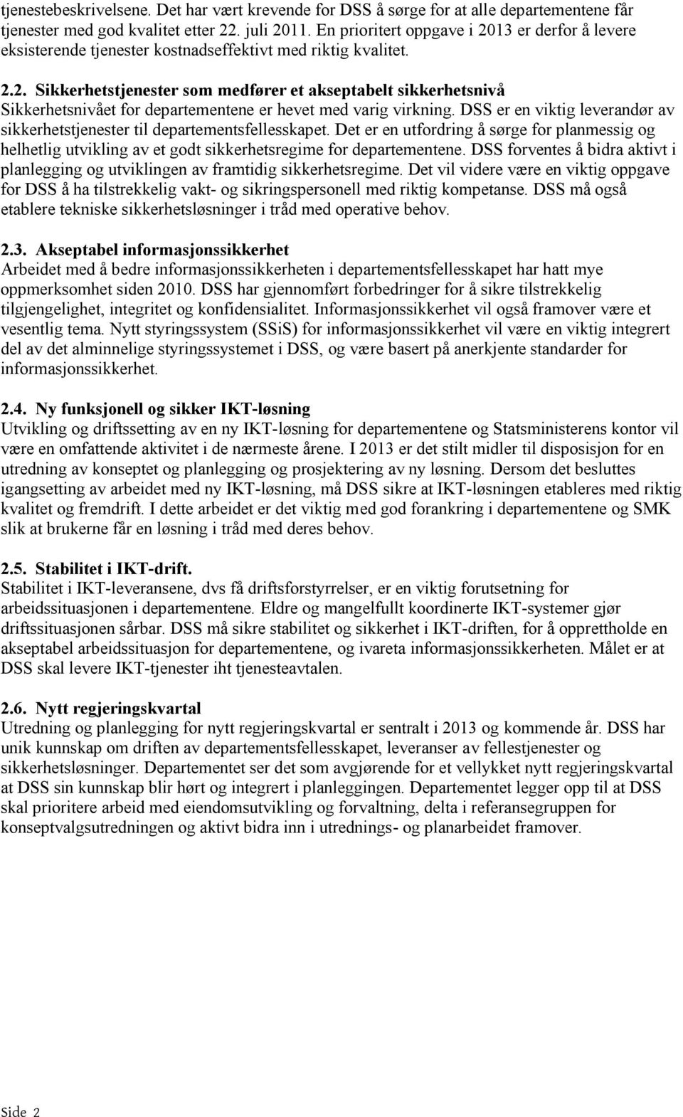 DSS er en viktig leverandør av sikkerhetstjenester til departementsfellesskapet. Det er en utfordring å sørge for planmessig og helhetlig utvikling av et godt sikkerhetsregime for departementene.