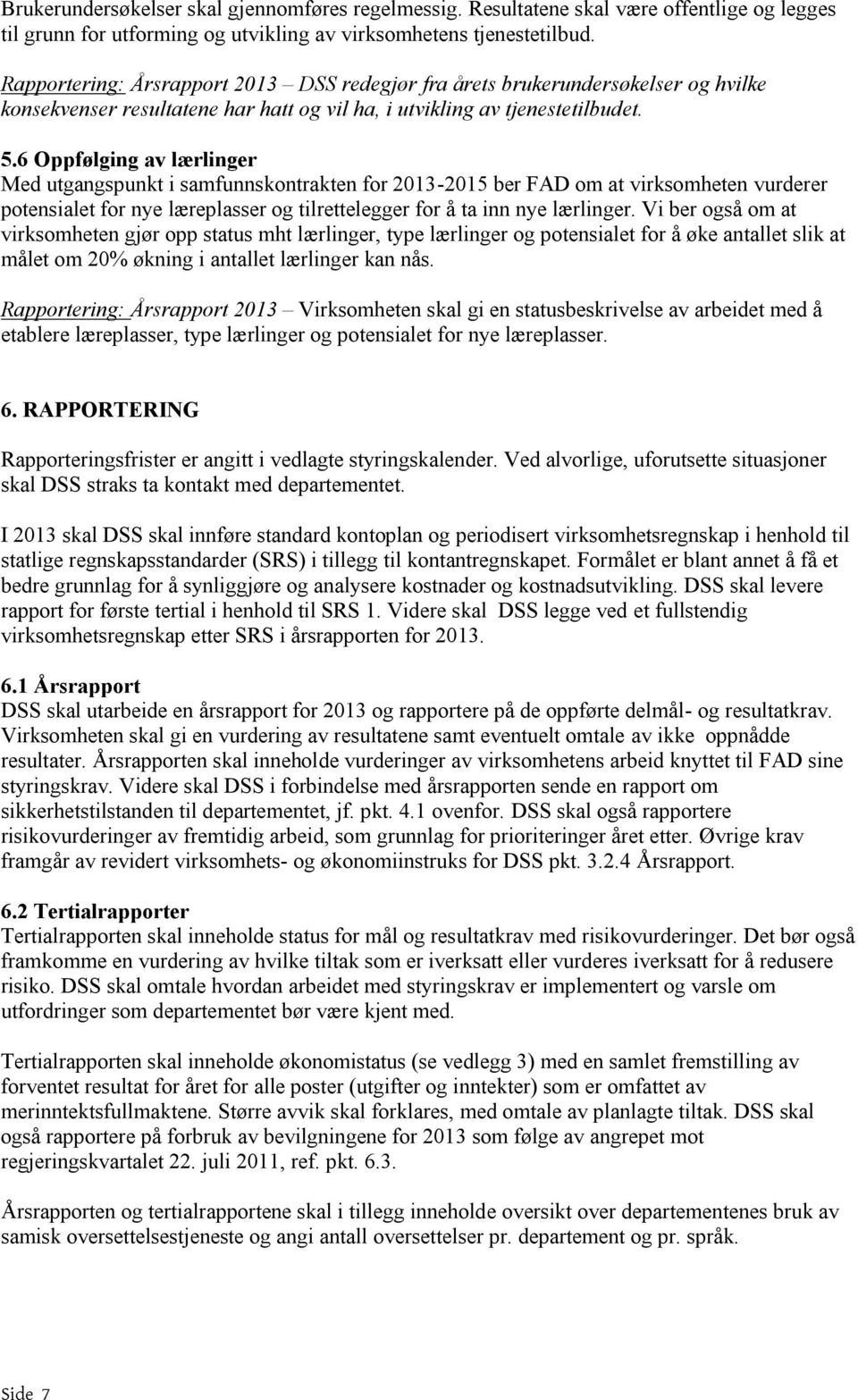 6 Oppfølging av lærlinger Med utgangspunkt i samfunnskontrakten for 2013-2015 ber FAD om at virksomheten vurderer potensialet for nye læreplasser og tilrettelegger for å ta inn nye lærlinger.