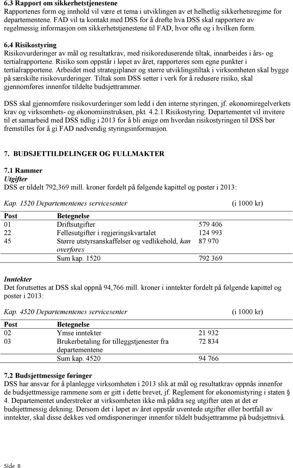 4 Risikostyring Risikovurderinger av mål og resultatkrav, med risikoreduserende tiltak, innarbeides i års- og tertialrapportene.