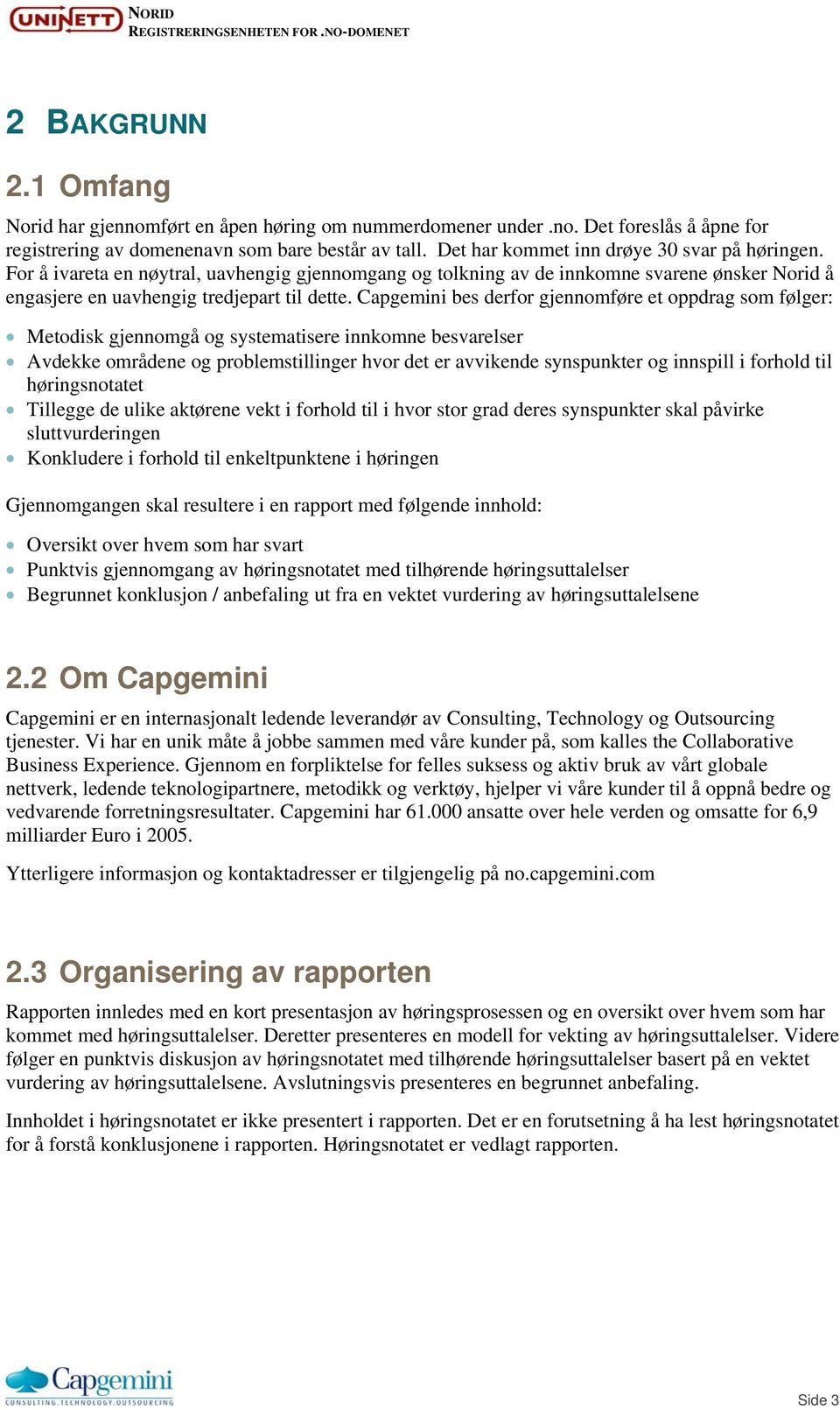 Capgemini bes derfor gjennomføre et oppdrag som følger: Metodisk gjennomgå og systematisere innkomne besvarelser Avdekke områdene og problemstillinger hvor det er avvikende synspunkter og innspill i