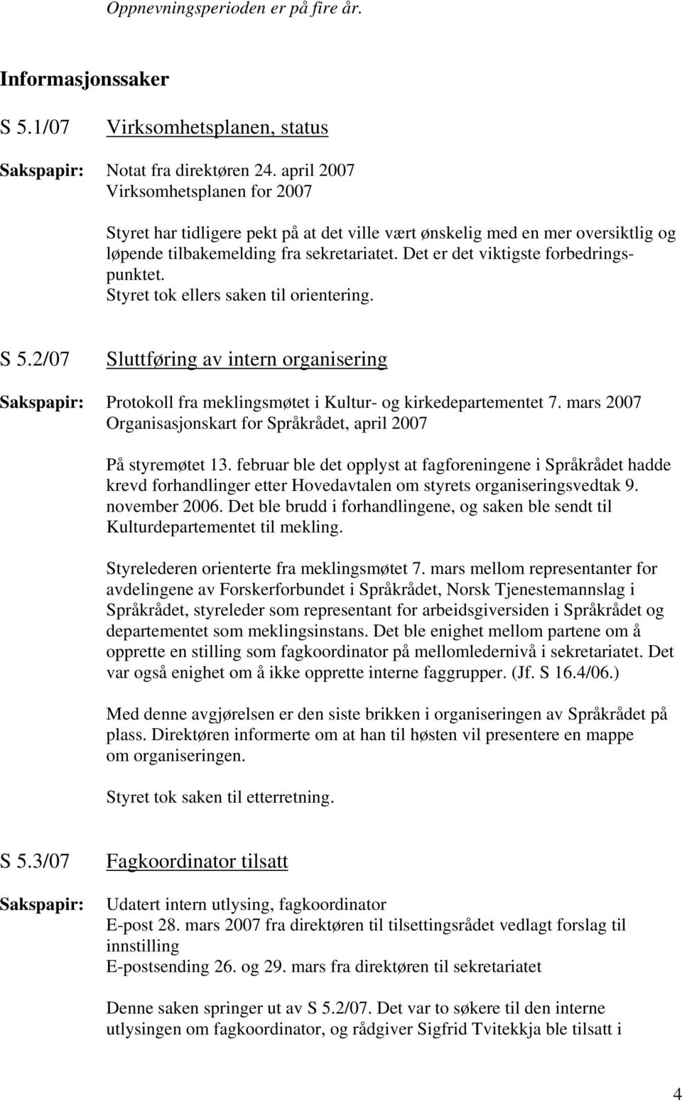 Det er det viktigste forbedringspunktet. Styret tok ellers saken til orientering. S 5.2/07 Sluttføring av intern organisering Protokoll fra meklingsmøtet i Kultur- og kirkedepartementet 7.