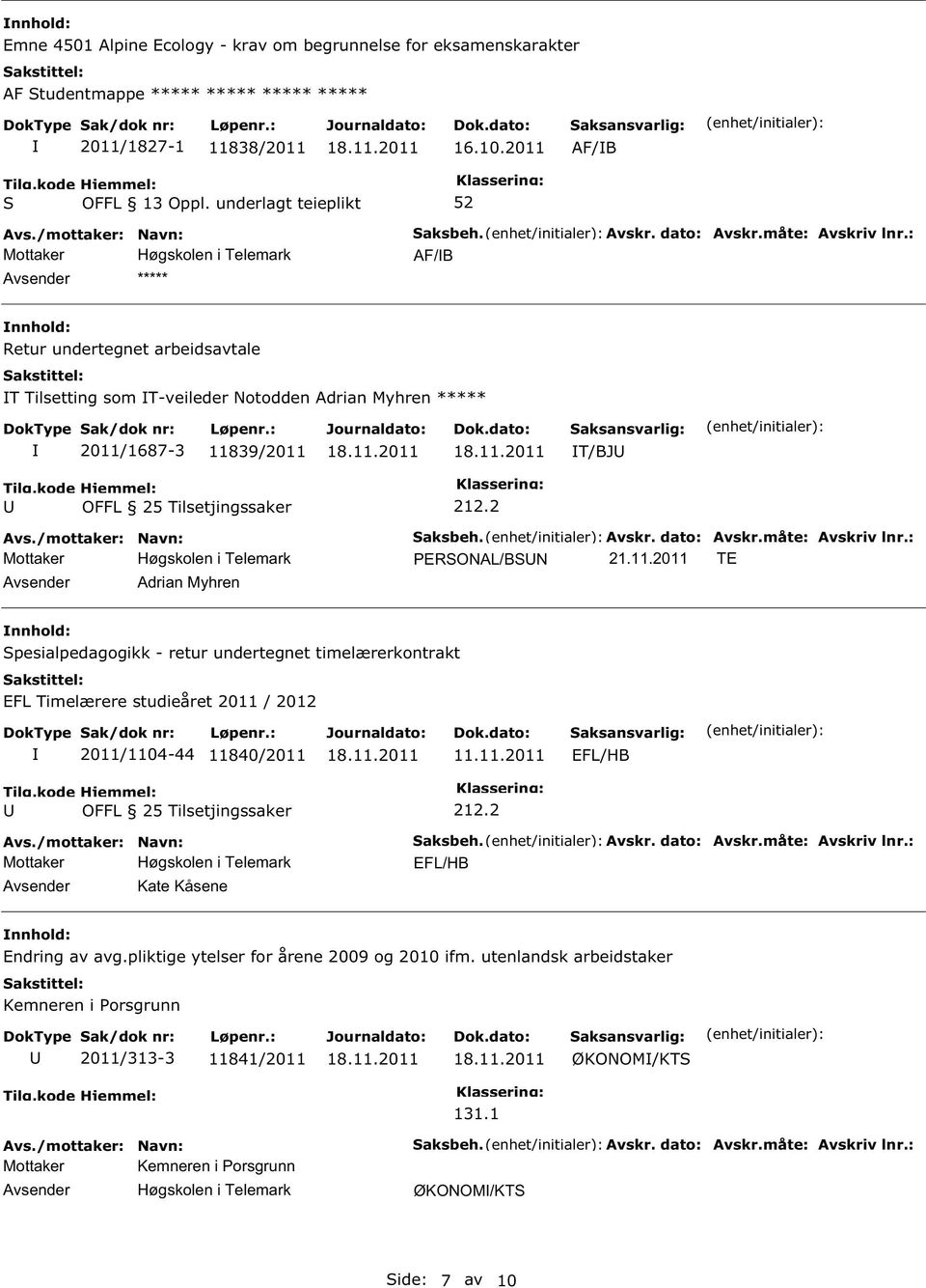 1687-3 11839/2011 T/BJ 212.2 aksbeh. Avskr. dato: Avskr.måte: Avskriv lnr.: PERONAL/BN 21.11.2011 TE Adrian Myhren pesialpedagogikk - retur undertegnet timelærerkontrakt EFL Timelærere studieåret 2011 / 2012 2011/1104-44 11840/2011 11.