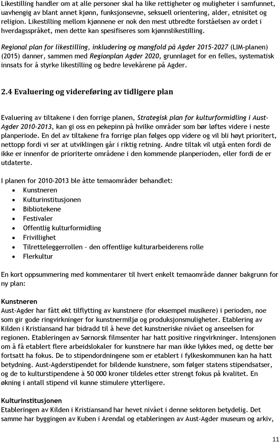 Regional plan for likestilling, inkludering og mangfold på Agder 2015-2027 (LIM-planen) (2015) danner, sammen med Regionplan Agder 2020, grunnlaget for en felles, systematisk innsats for å styrke