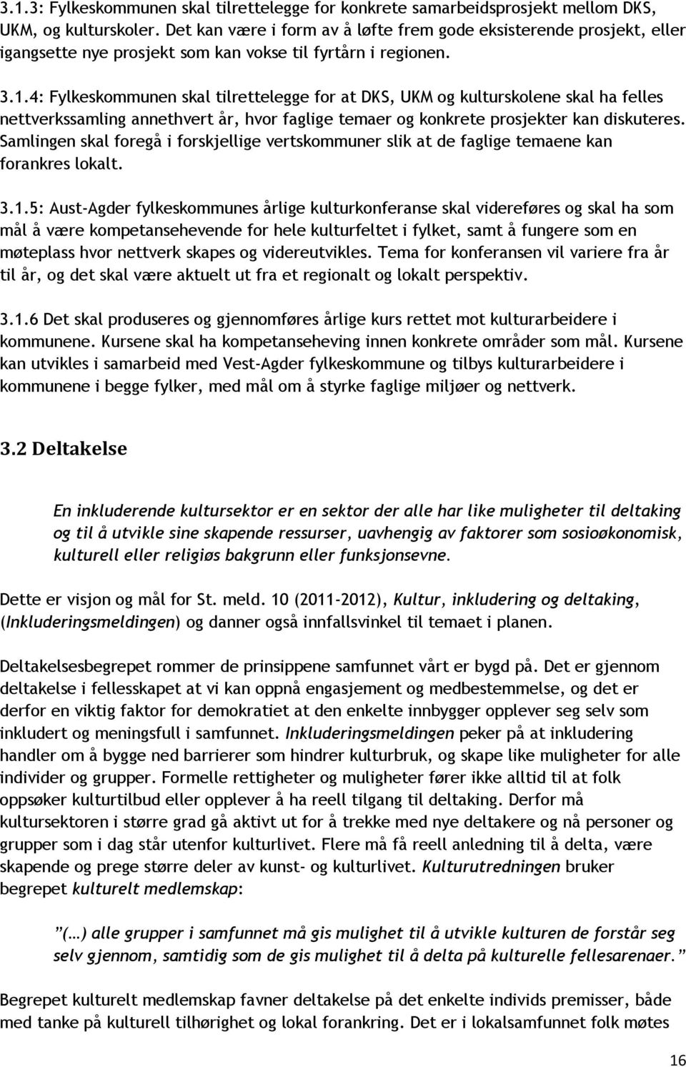 4: Fylkeskommunen skal tilrettelegge for at DKS, UKM og kulturskolene skal ha felles nettverkssamling annethvert år, hvor faglige temaer og konkrete prosjekter kan diskuteres.