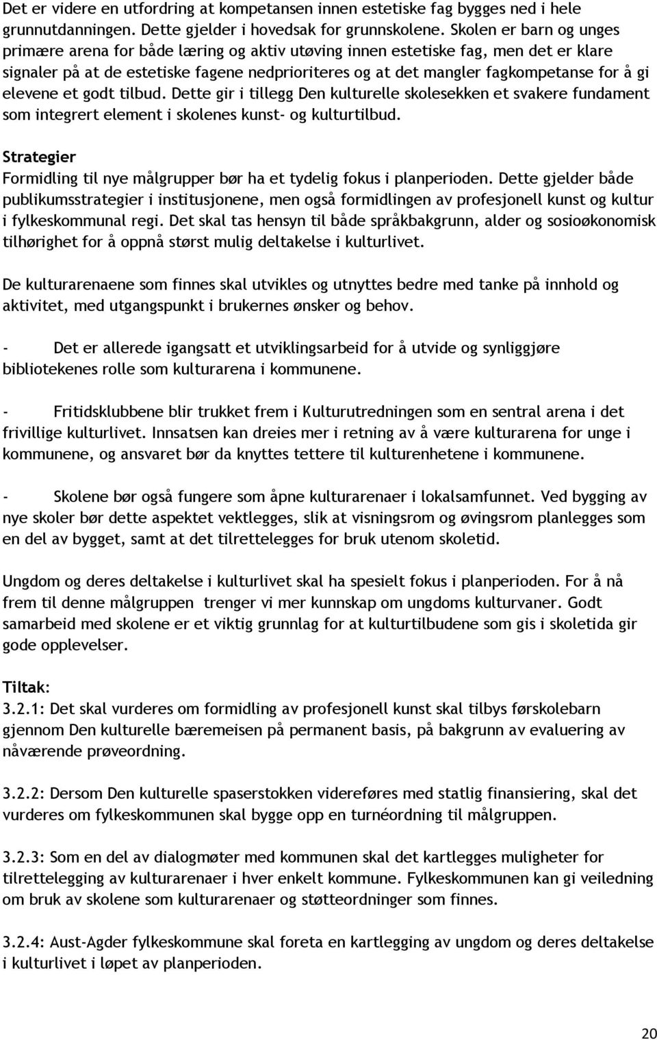 elevene et godt tilbud. Dette gir i tillegg Den kulturelle skolesekken et svakere fundament som integrert element i skolenes kunst- og kulturtilbud.