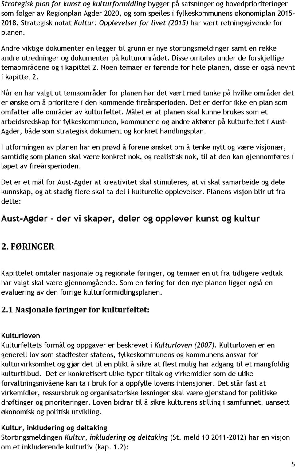 Andre viktige dokumenter en legger til grunn er nye stortingsmeldinger samt en rekke andre utredninger og dokumenter på kulturområdet. Disse omtales under de forskjellige temaområdene og i kapittel 2.