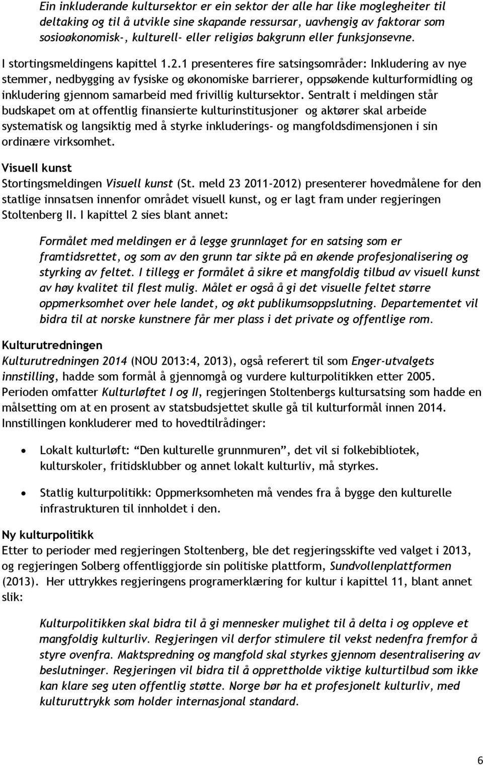 1 presenteres fire satsingsområder: Inkludering av nye stemmer, nedbygging av fysiske og økonomiske barrierer, oppsøkende kulturformidling og inkludering gjennom samarbeid med frivillig kultursektor.