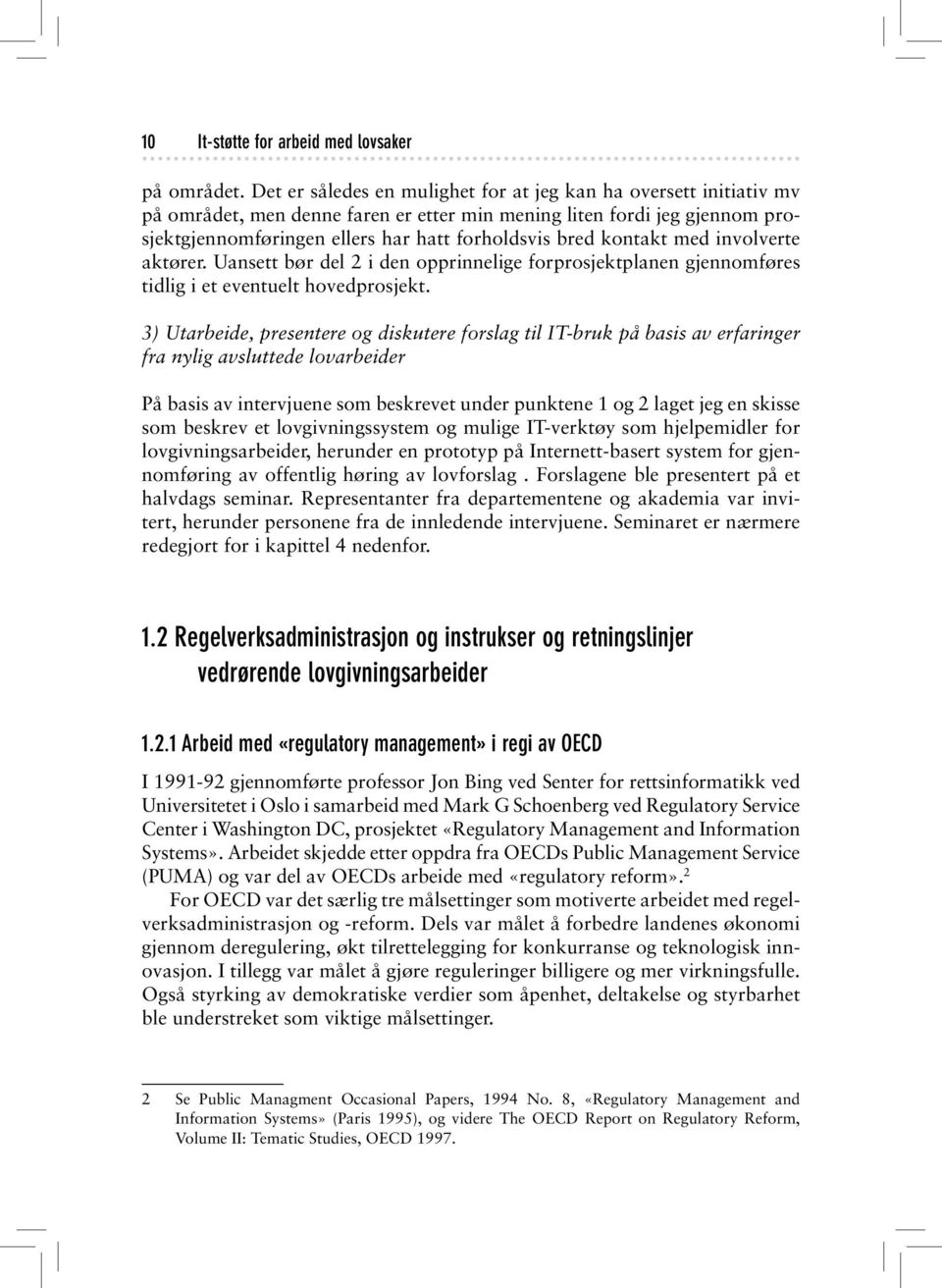 kontakt med involverte aktører. Uansett bør del 2 i den opprinnelige forprosjektplanen gjennomføres tidlig i et eventuelt hoved prosjekt.