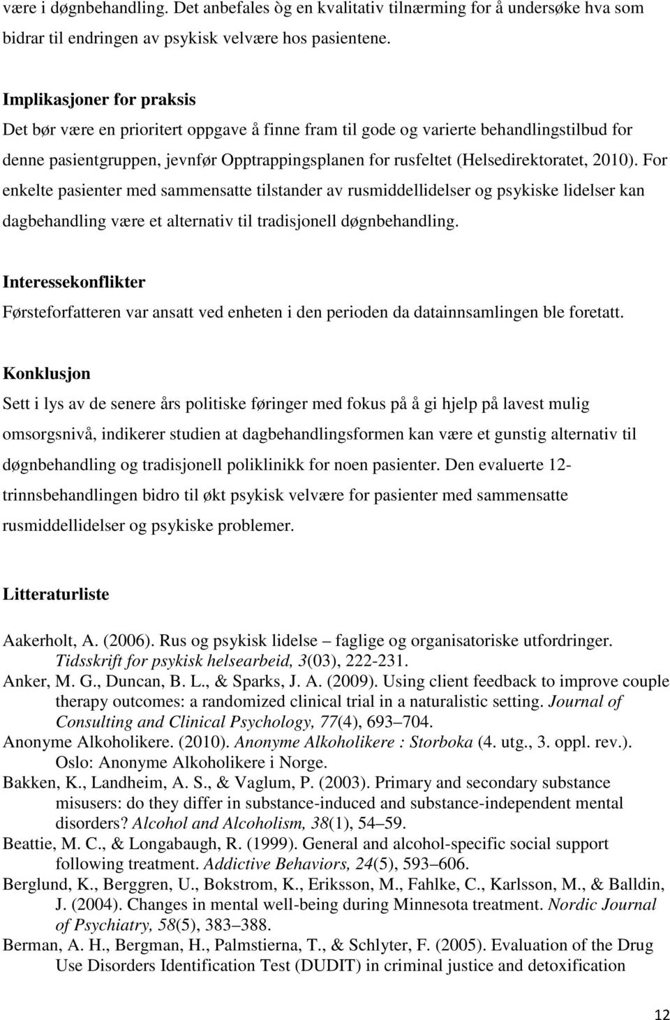 2010). For enkelte pasienter med sammensatte tilstander av rusmiddellidelser og psykiske lidelser kan dagbehandling være et alternativ til tradisjonell døgnbehandling.