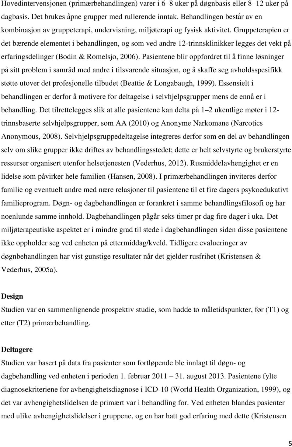 Gruppeterapien er det bærende elementet i behandlingen, og som ved andre 12-trinnsklinikker legges det vekt på erfaringsdelinger (Bodin & Romelsjo, 2006).