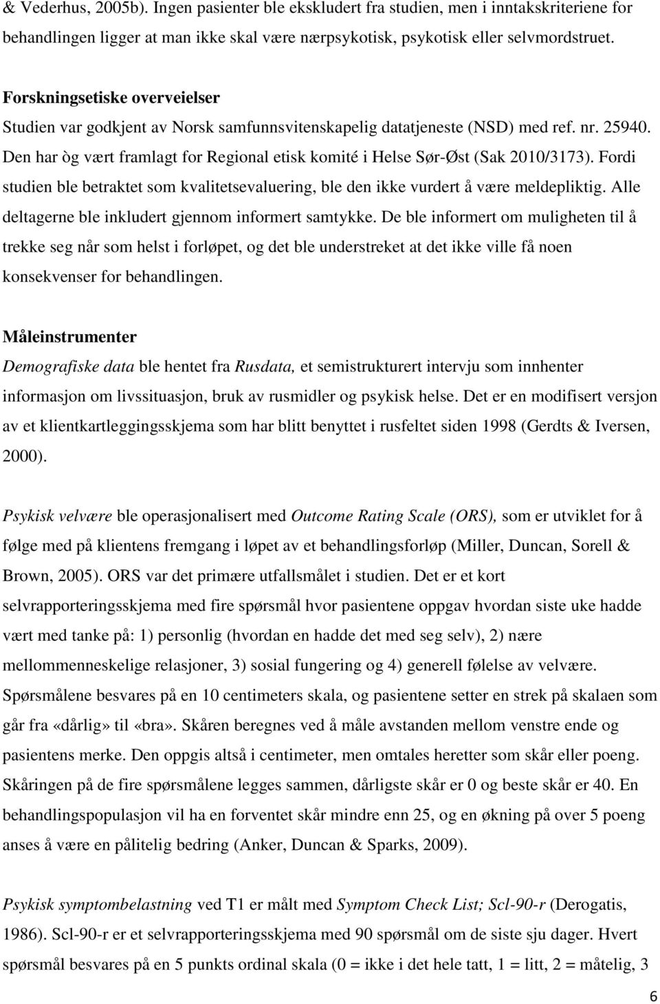 Den har òg vært framlagt for Regional etisk komité i Helse Sør-Øst (Sak 2010/3173). Fordi studien ble betraktet som kvalitetsevaluering, ble den ikke vurdert å være meldepliktig.