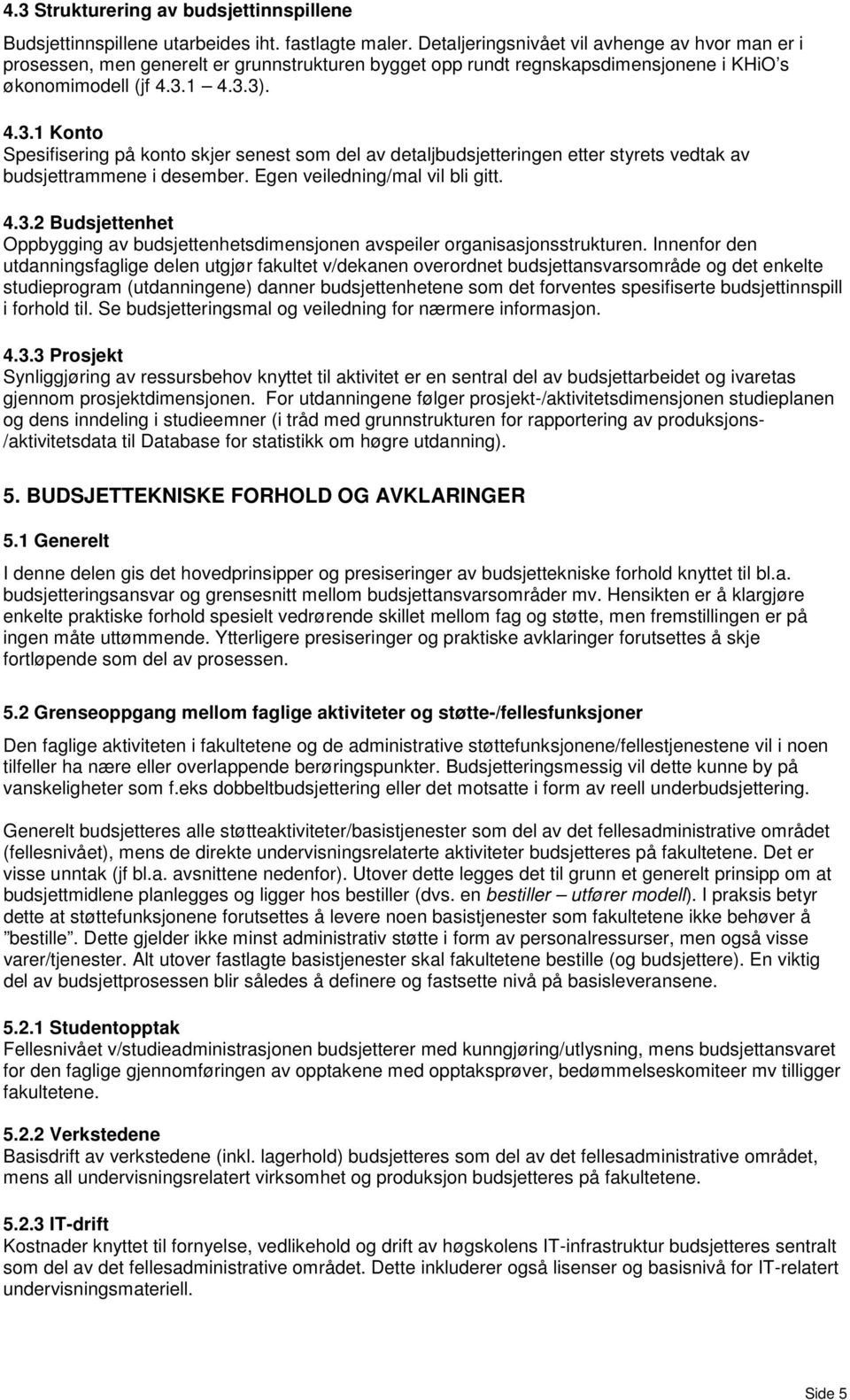 1 4.3.3). 4.3.1 Konto Spesifisering på konto skjer senest som del av detaljbudsjetteringen etter styrets vedtak av budsjettrammene i desember. Egen veiledning/mal vil bli gitt. 4.3.2 Budsjettenhet Oppbygging av budsjettenhetsdimensjonen avspeiler organisasjonsstrukturen.