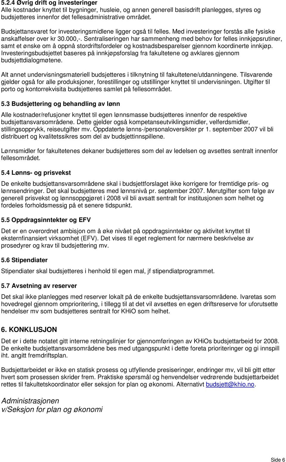 Sentraliseringen har sammenheng med behov for felles innkjøpsrutiner, samt et ønske om å oppnå stordriftsfordeler og kostnadsbesparelser gjennom koordinerte innkjøp.